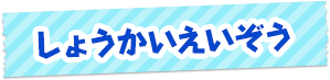 しょうかいえいぞう